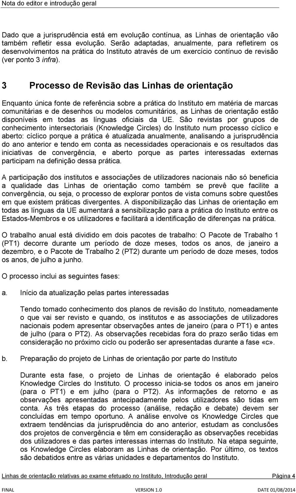 3 Processo de Revisão das Linhas de orientação Enquanto única fonte de referência sobre a prática do Instituto em matéria de marcas comunitárias e de desenhos ou modelos comunitários, as Linhas de