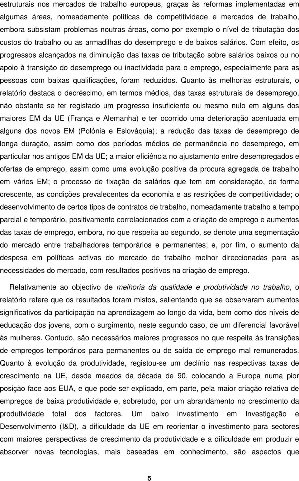 Com efeito, os progressos alcançados na diminuição das taxas de tributação sobre salários baixos ou no apoio à transição do desemprego ou inactividade para o emprego, especialmente para as pessoas