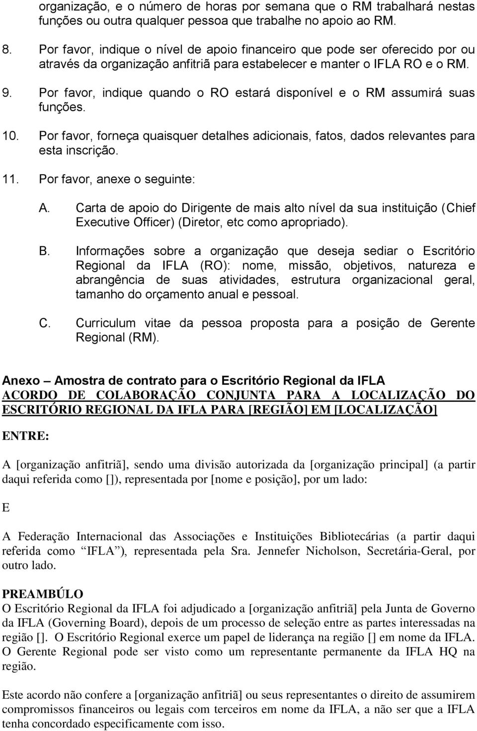 Por favor, indique quando o RO estará disponível e o RM assumirá suas funções. 10. Por favor, forneça quaisquer detalhes adicionais, fatos, dados relevantes para esta inscrição. 11.