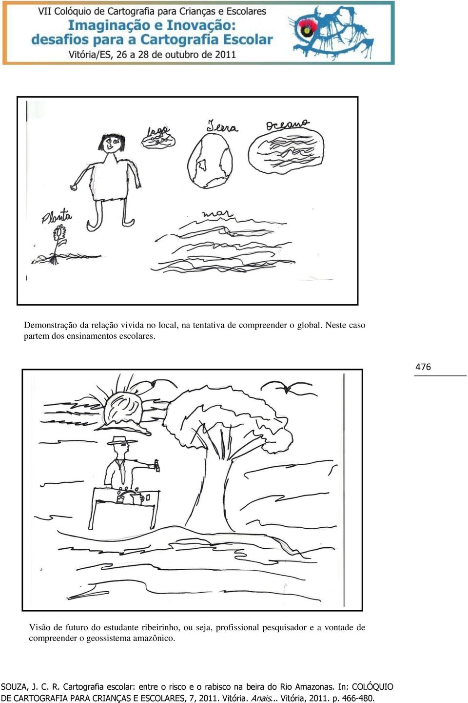 Neste caso partem dos ensinamentos escolares.