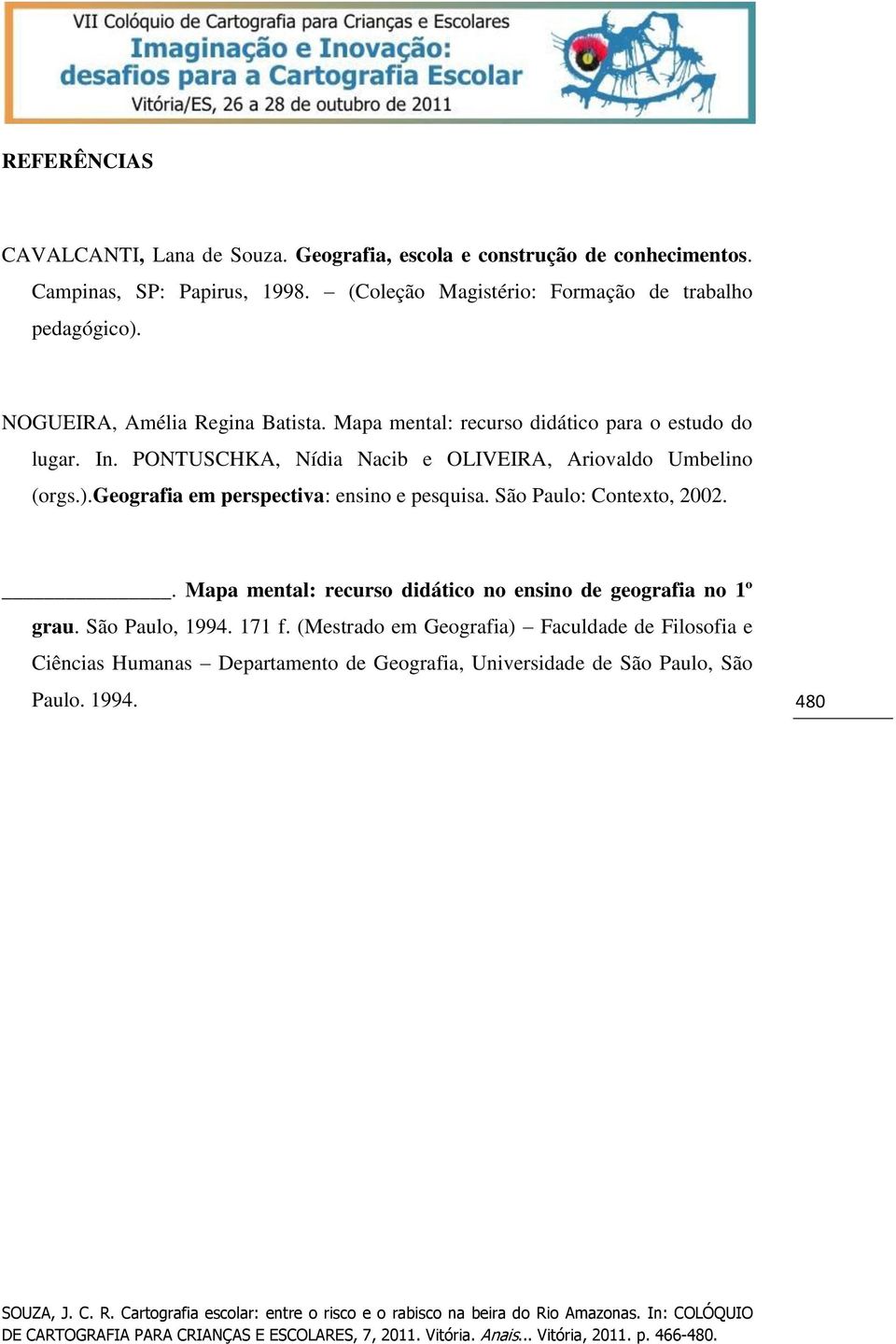 PONTUSCHKA, Nídia Nacib e OLIVEIRA, Ariovaldo Umbelino (orgs.).geografia em perspectiva: ensino e pesquisa. São Paulo: Contexto, 2002.