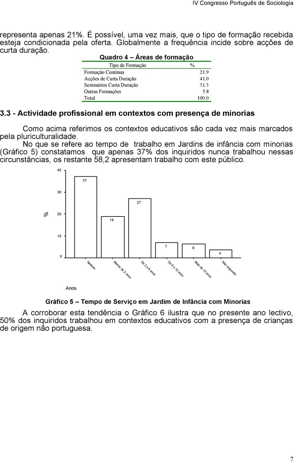 3 - Actividade profissional em contextos com presença de minorias Como acima referimos os contextos educativos são cada vez mais marcados pela pluriculturalidade.