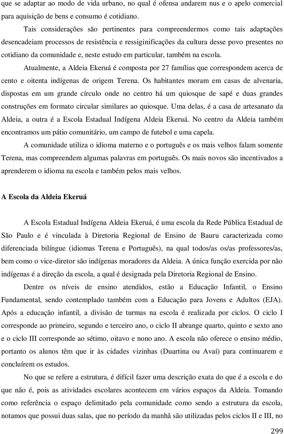 neste estudo em particular, também na escola. Atualmente, a Aldeia Ekeruá é composta por 27 famílias que correspondem acerca de cento e oitenta indígenas de origem Terena.