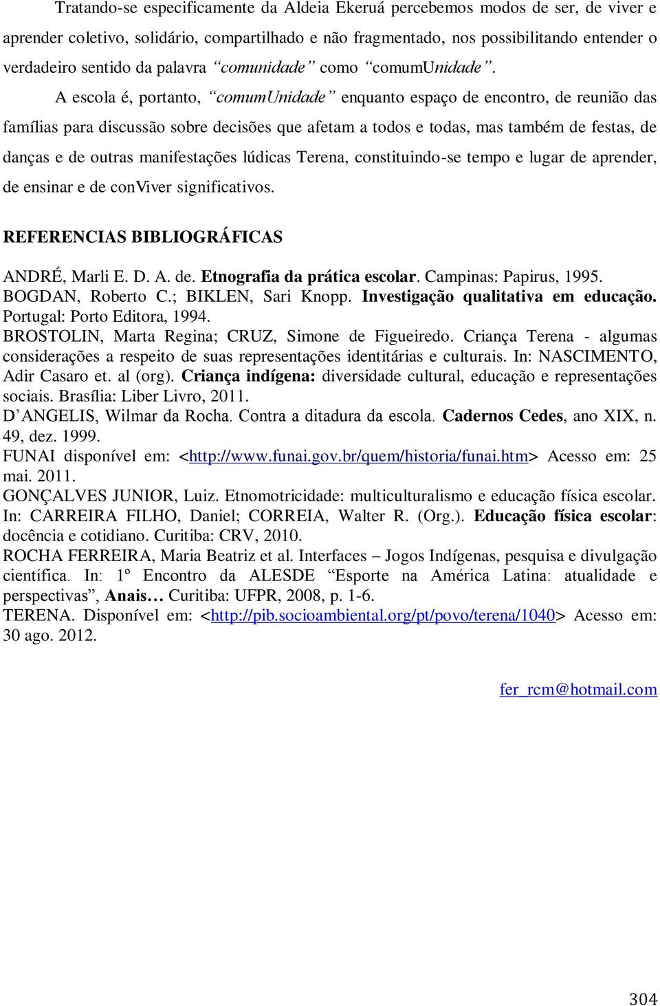 A escola é, portanto, comumunidade enquanto espaço de encontro, de reunião das famílias para discussão sobre decisões que afetam a todos e todas, mas também de festas, de danças e de outras