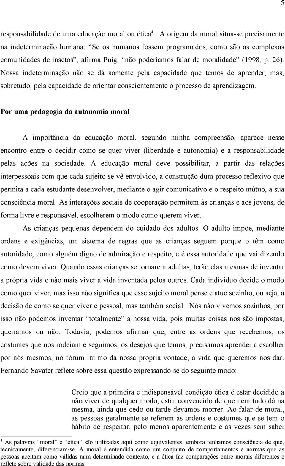 (1998, p. 26). Nossa indeterminação não se dá somente pela capacidade que temos de aprender, mas, sobretudo, pela capacidade de orientar conscientemente o processo de aprendizagem.