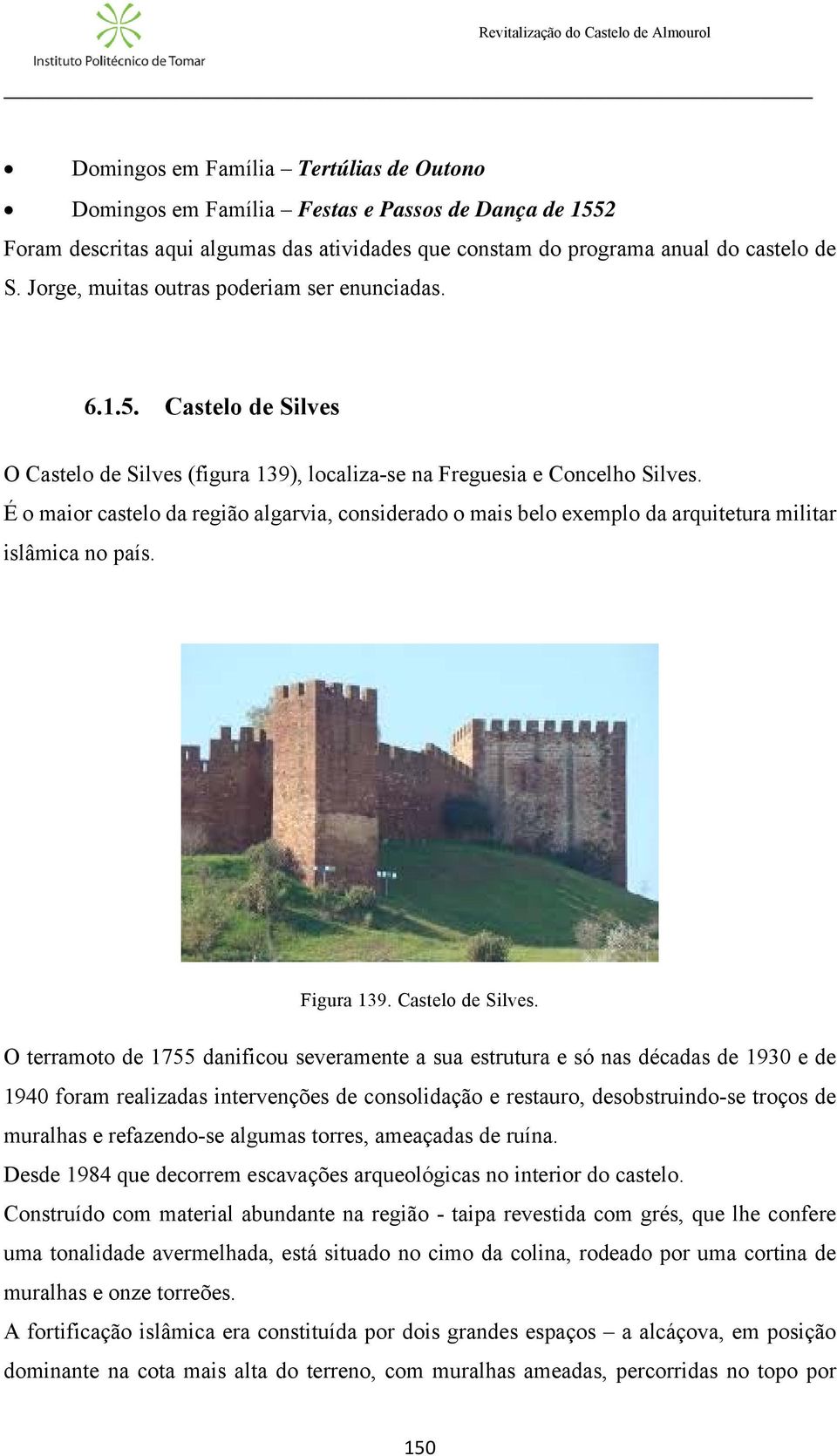 É o maior castelo da região algarvia, considerado o mais belo exemplo da arquitetura militar islâmica no país. Figura 139. Castelo de Silves.