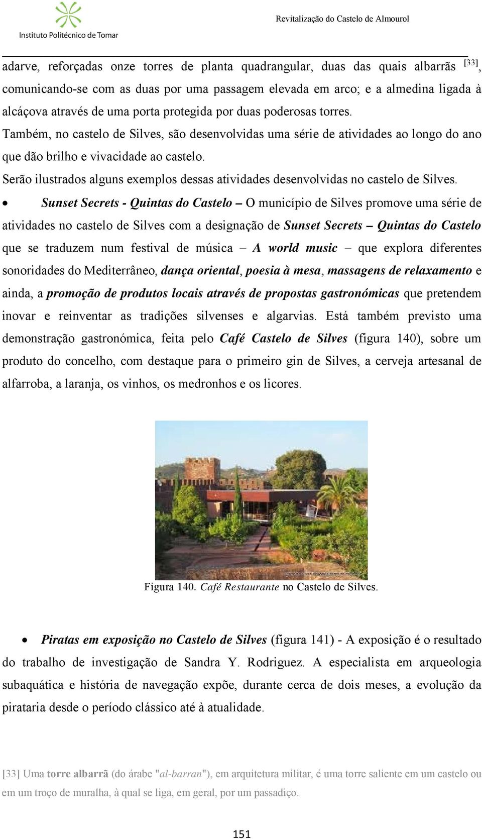 Serão ilustrados alguns exemplos dessas atividades desenvolvidas no castelo de Silves.