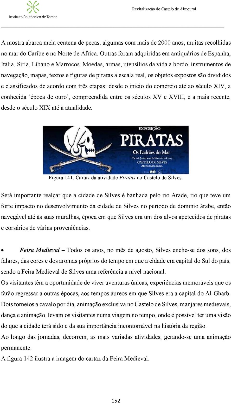 Moedas, armas, utensílios da vida a bordo, instrumentos de navegação, mapas, textos e figuras de piratas à escala real, os objetos expostos são divididos e classificados de acordo com três etapas: