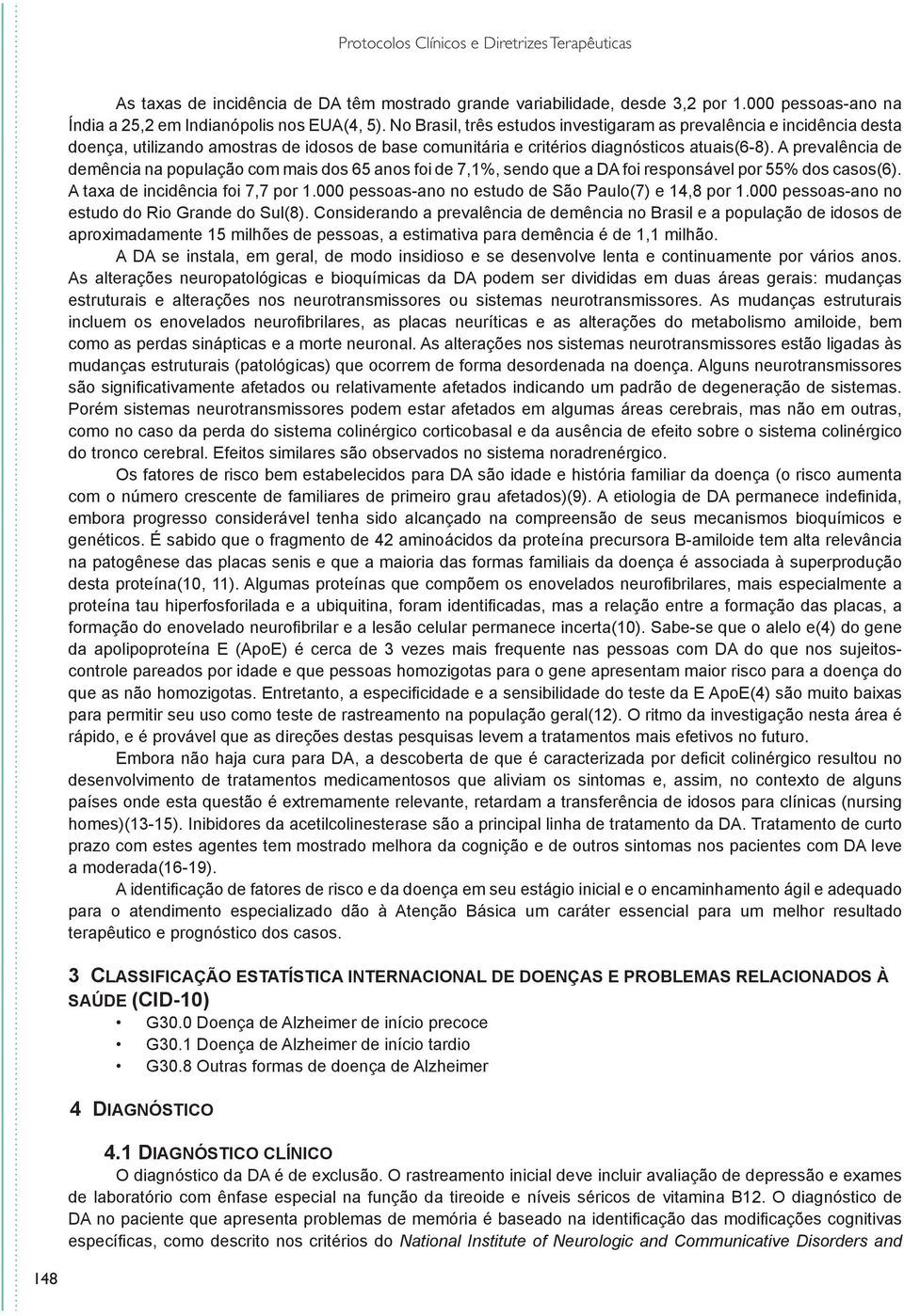 A prevalência de demência na população com mais dos 65 anos foi de 7,1%, sendo que a DA foi responsável por 55% dos casos(6). A taxa de incidência foi 7,7 por 1.