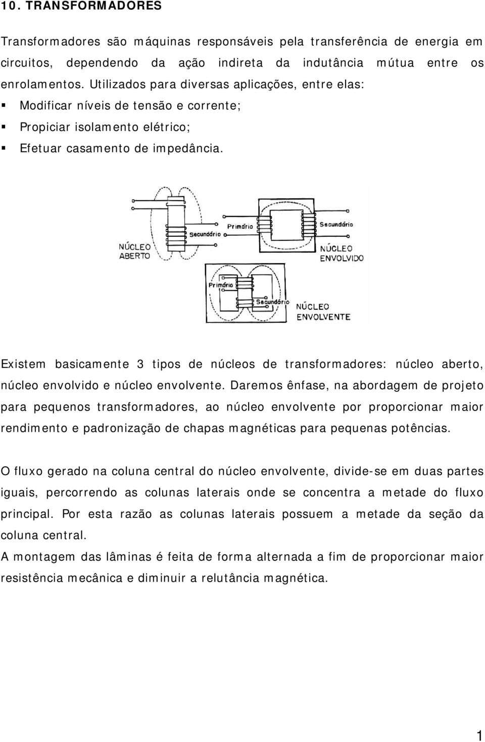 Existem basicamente 3 tipos de núcleos de transformadores: núcleo aberto, núcleo envolvido e núcleo envolvente.