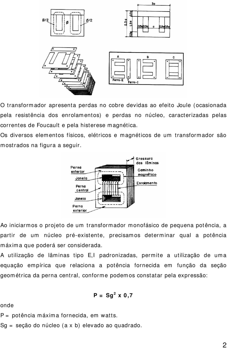 Ao iniciarmos o projeto de um transformador monofásico de pequena potência, a partir de um núcleo pré-existente, precisamos determinar qual a potência máxima que poderá ser considerada.