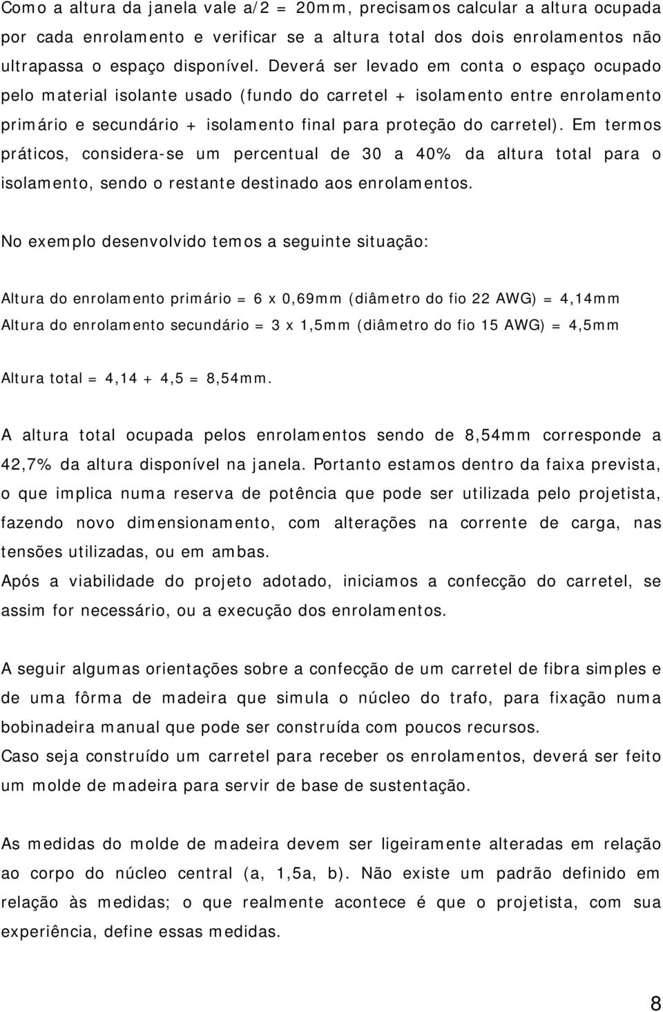 Em termos práticos, considera-se um percentual de 30 a 40% da altura total para o isolamento, sendo o restante destinado aos enrolamentos.