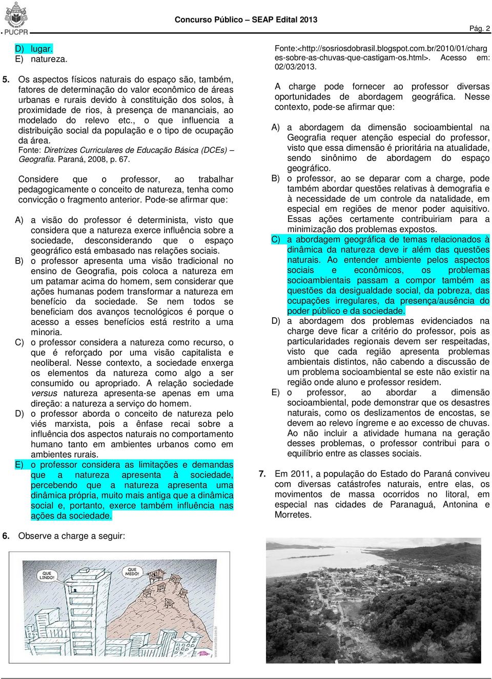 mananciais, ao modelado do relevo etc., o que influencia a distribuição social da população e o tipo de ocupação da área. Fonte: Diretrizes Curriculares de Educação Básica (DCEs) Geografia.