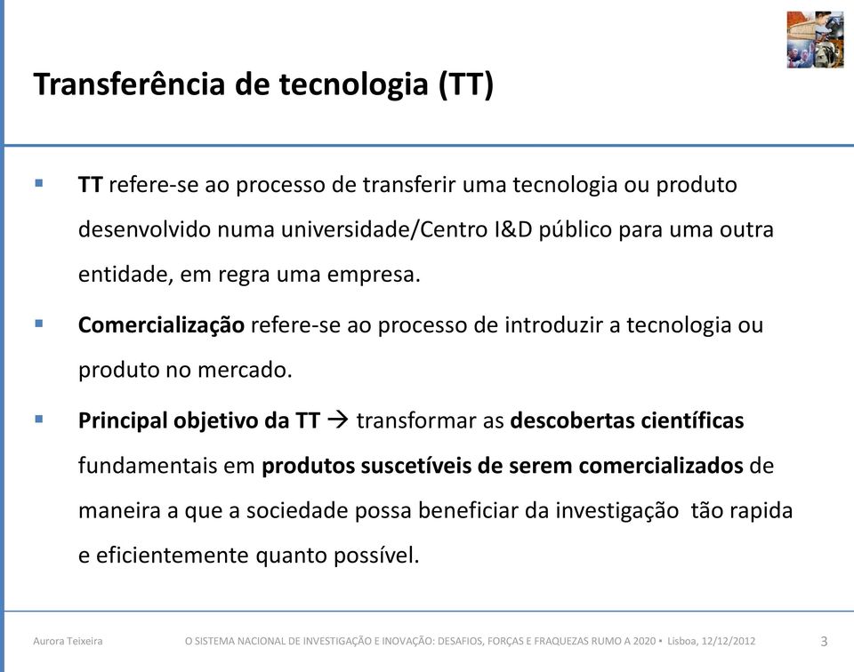 Principal objetivo da TT transformar as descobertas científicas fundamentais em produtos suscetíveis de serem comercializados de maneira a que a sociedade