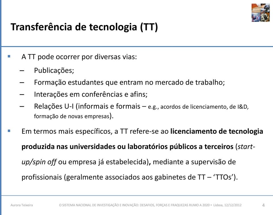 Em termos mais específicos, a TT refere-se ao licenciamento de tecnologia produzida nas universidades ou laboratórios públicos a terceiros (startup/spin off ou empresa