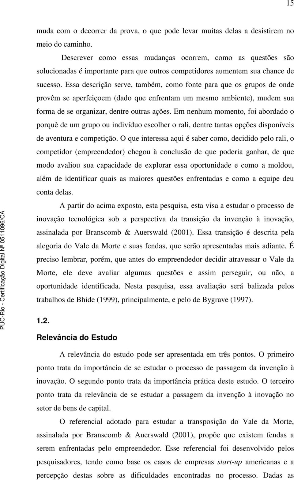 Essa descrição serve, também, como fonte para que os grupos de onde provêm se aperfeiçoem (dado que enfrentam um mesmo ambiente), mudem sua forma de se organizar, dentre outras ações.