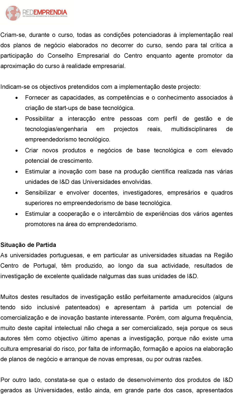 Indicam-se os objectivos pretendidos com a implementação deste projecto: Fornecer as capacidades, as competências e o conhecimento associados à criação de start-ups de base tecnológica.