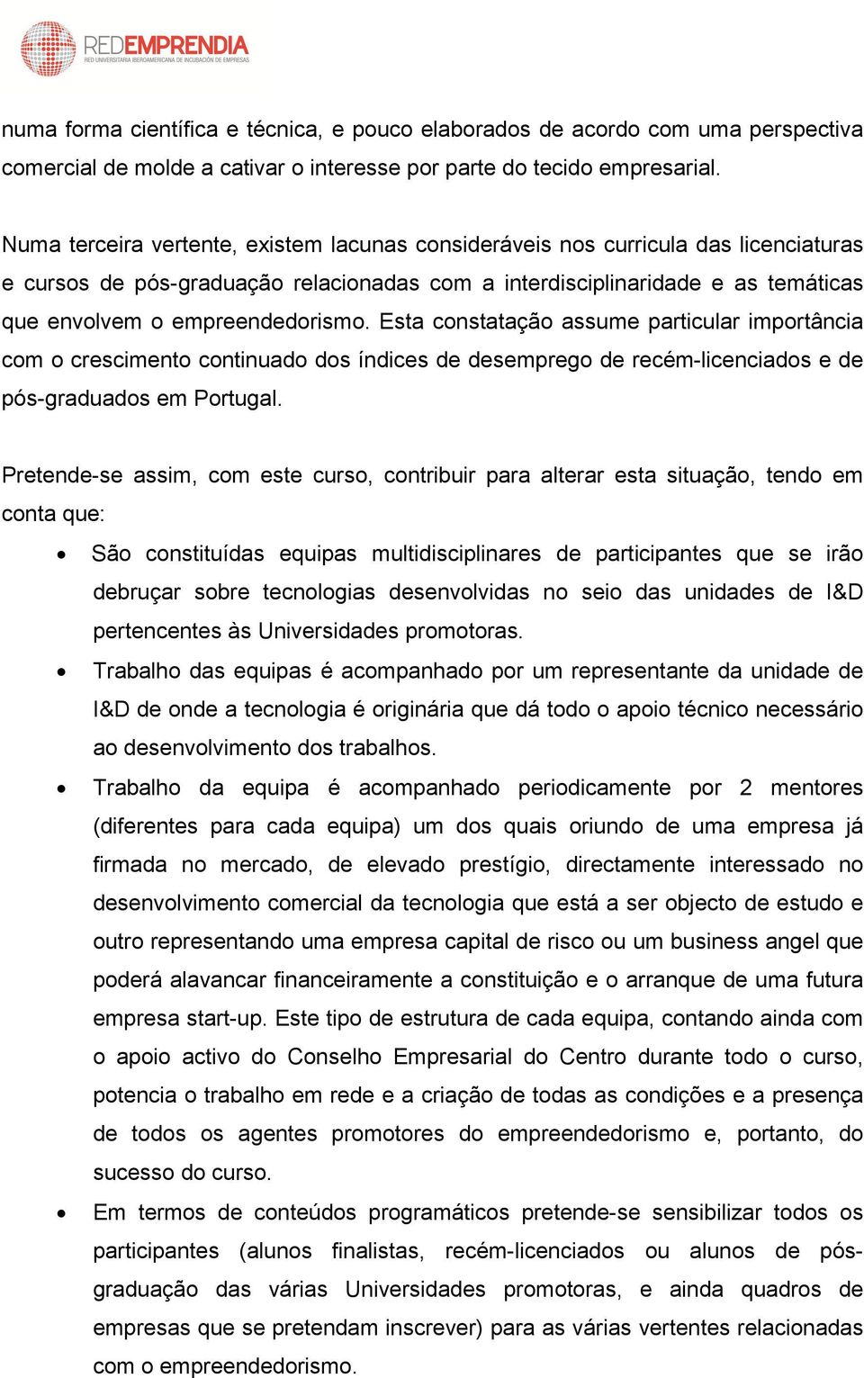 Esta constatação assume particular importância com o crescimento continuado dos índices de desemprego de recém-licenciados e de pós-graduados em Portugal.