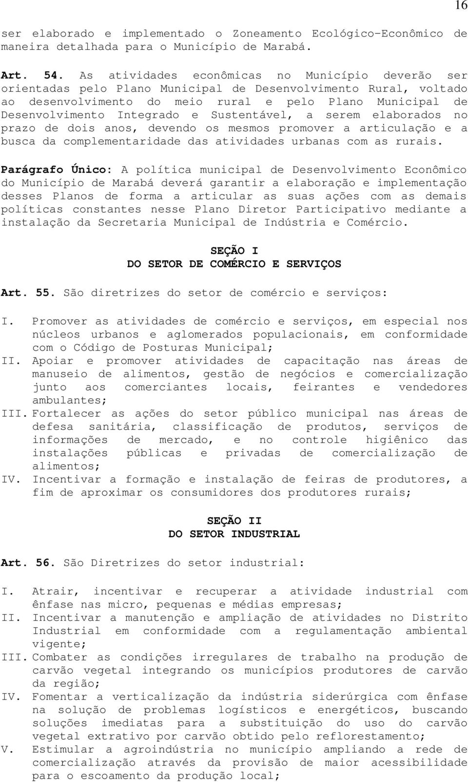 Integrado e Sustentável, a serem elaborados no prazo de dois anos, devendo os mesmos promover a articulação e a busca da complementaridade das atividades urbanas com as rurais.