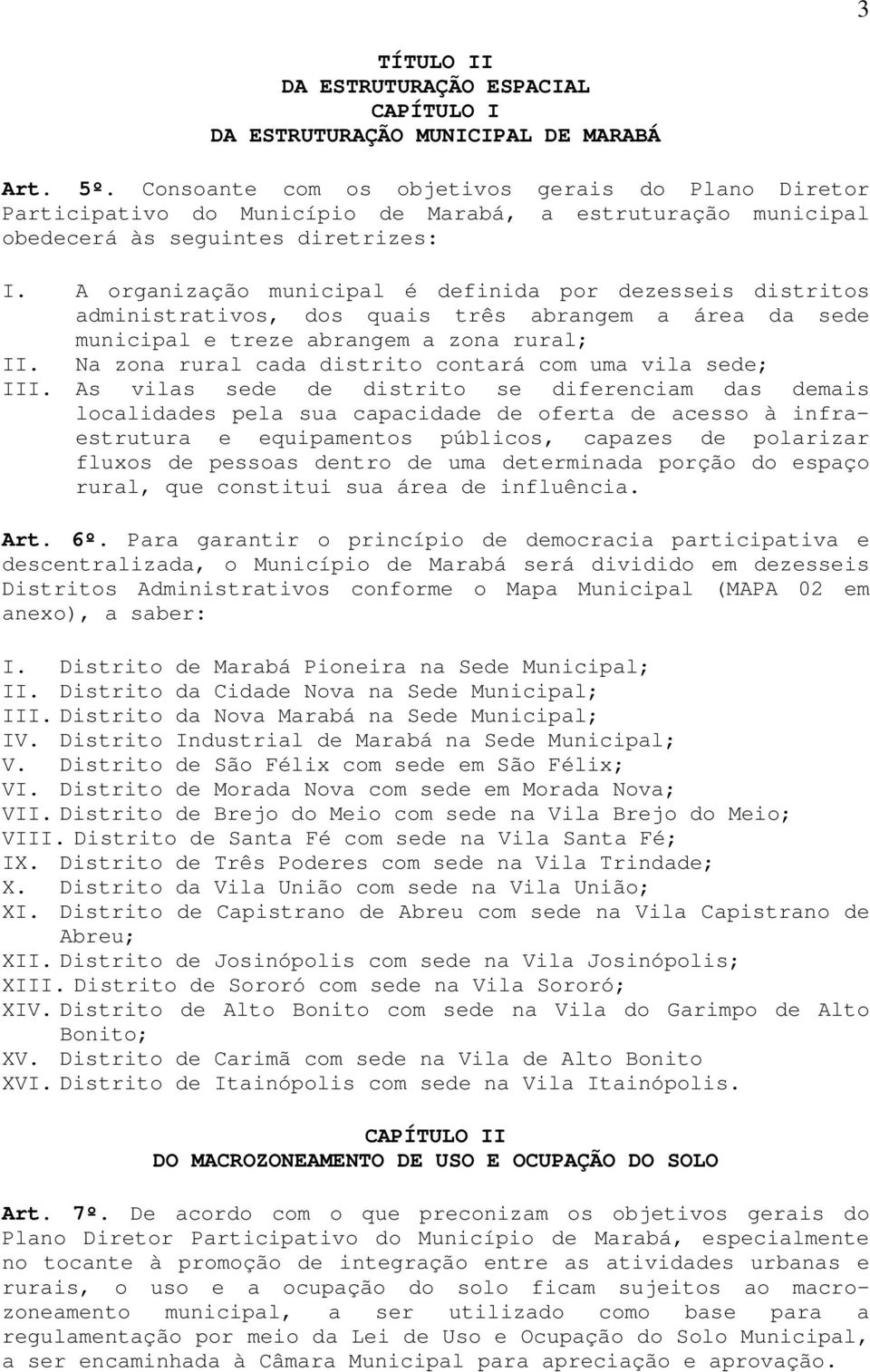 A organização municipal é definida por dezesseis distritos administrativos, dos quais três abrangem a área da sede municipal e treze abrangem a zona rural; II.