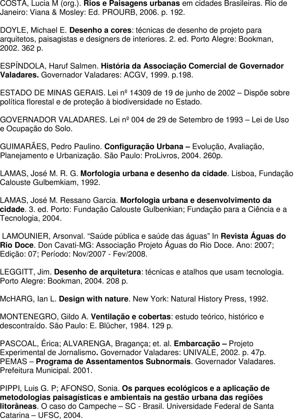 História da Associação Comercial de Governador Valadares. Governador Valadares: ACGV, 1999. p.198. ESTADO DE MINAS GERAIS.