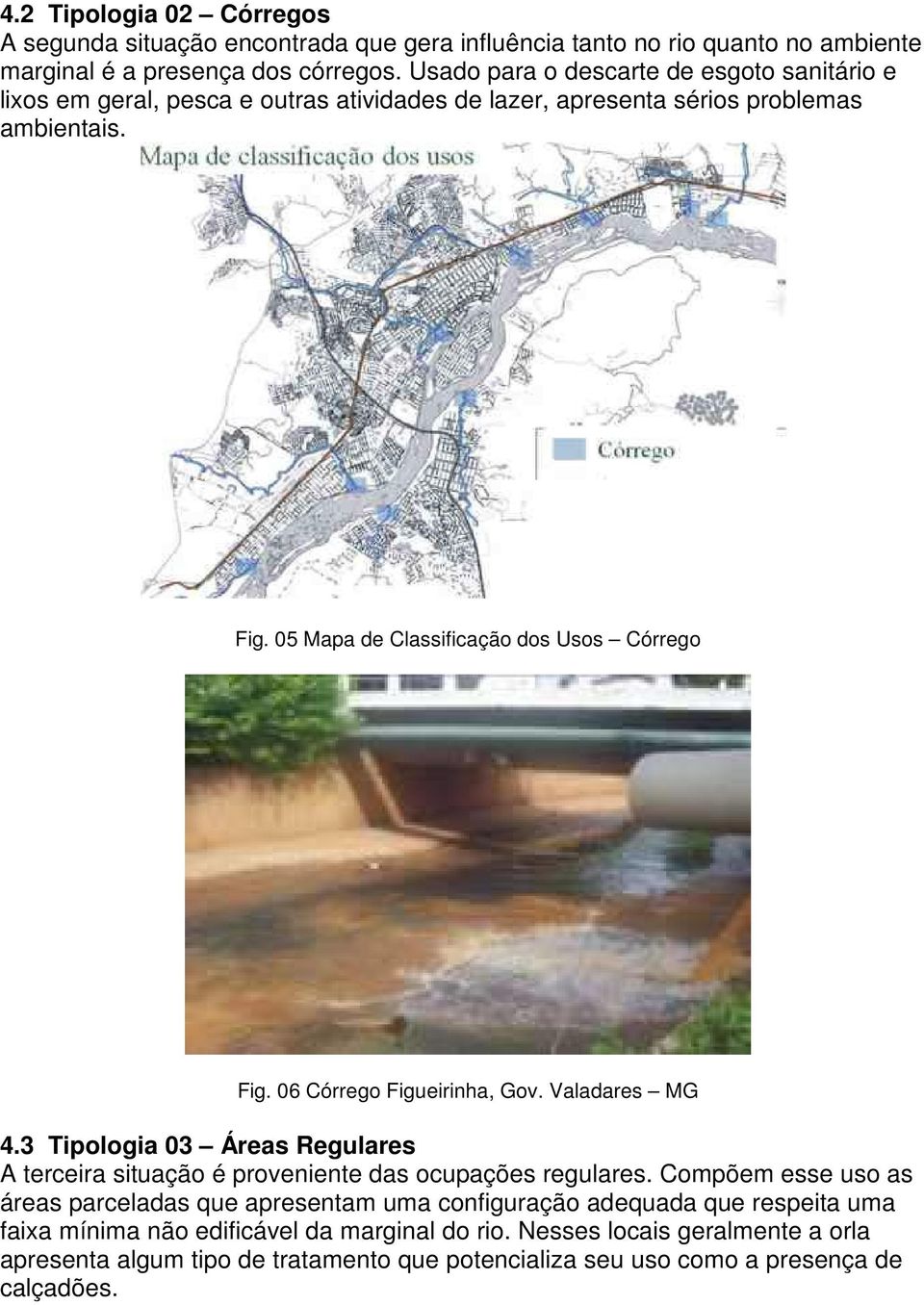 05 Mapa de Classificação dos Usos Córrego Fig. 06 Córrego Figueirinha, Gov. Valadares MG 4.3 Tipologia 03 Áreas Regulares A terceira situação é proveniente das ocupações regulares.
