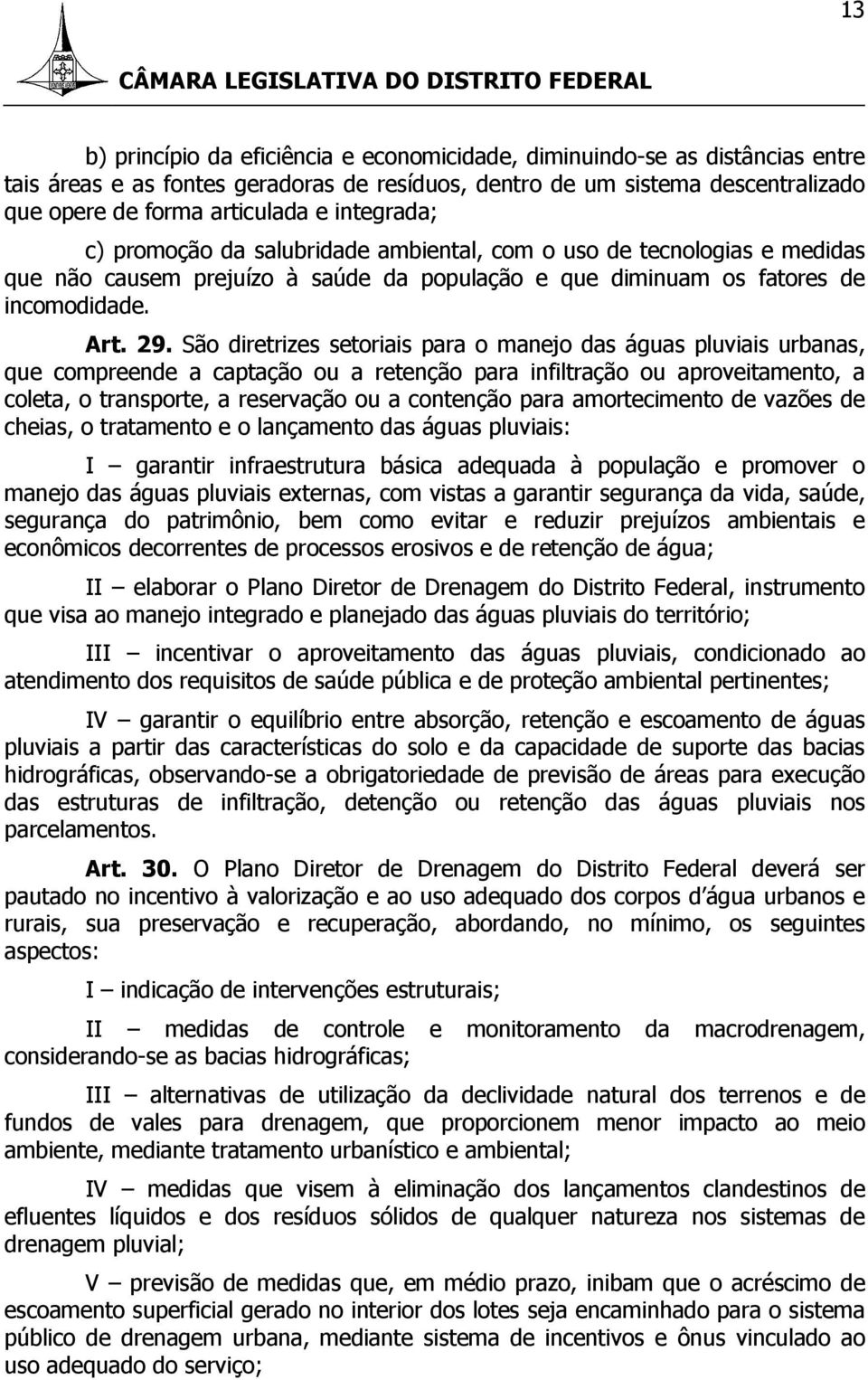 São diretrizes setoriais para o manejo das águas pluviais urbanas, que compreende a captação ou a retenção para infiltração ou aproveitamento, a coleta, o transporte, a reservação ou a contenção para