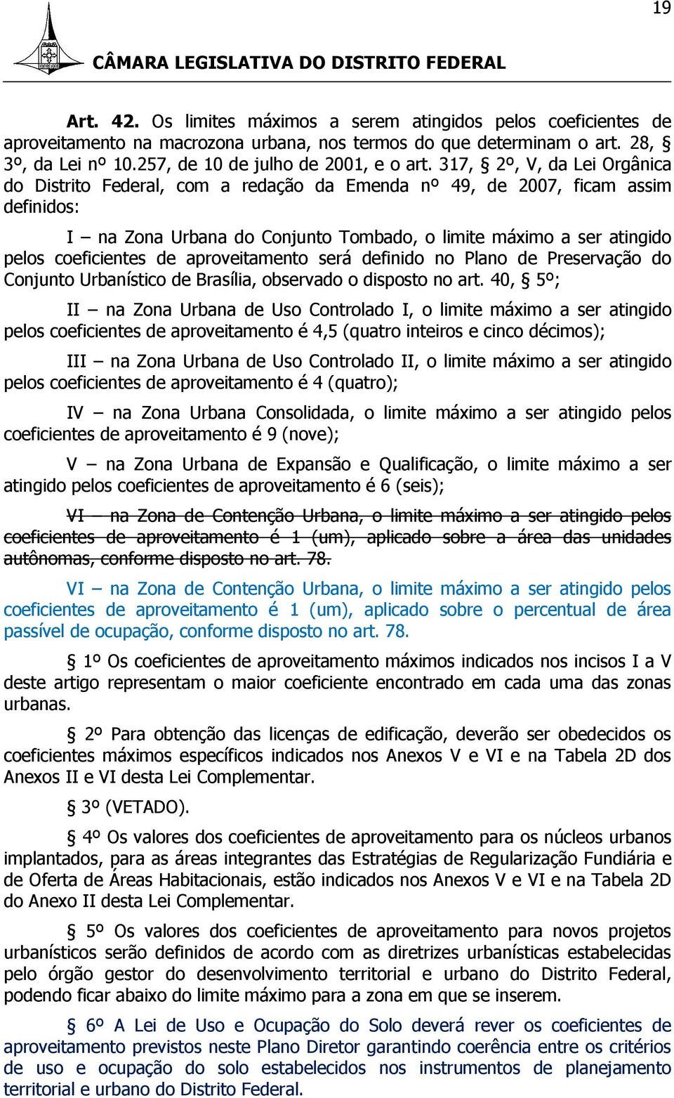 317, 2º, V, da Lei Orgânica do Distrito Federal, com a redação da Emenda nº 49, de 2007, ficam assim definidos: I na Zona Urbana do Conjunto Tombado, o limite máximo a ser atingido pelos coeficientes