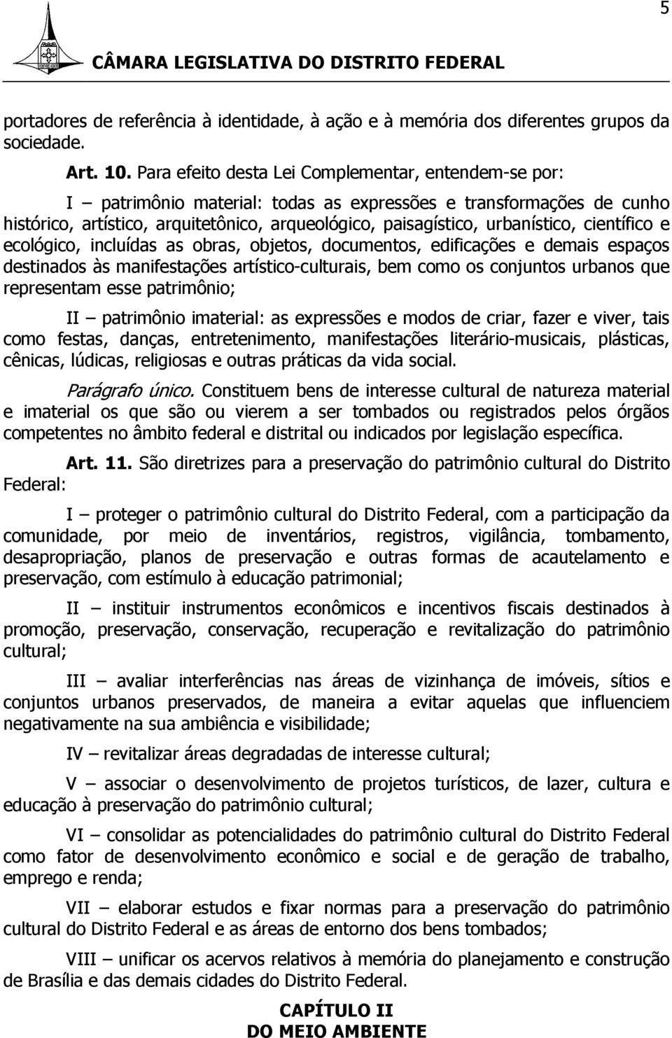 científico e ecológico, incluídas as obras, objetos, documentos, edificações e demais espaços destinados às manifestações artístico-culturais, bem como os conjuntos urbanos que representam esse