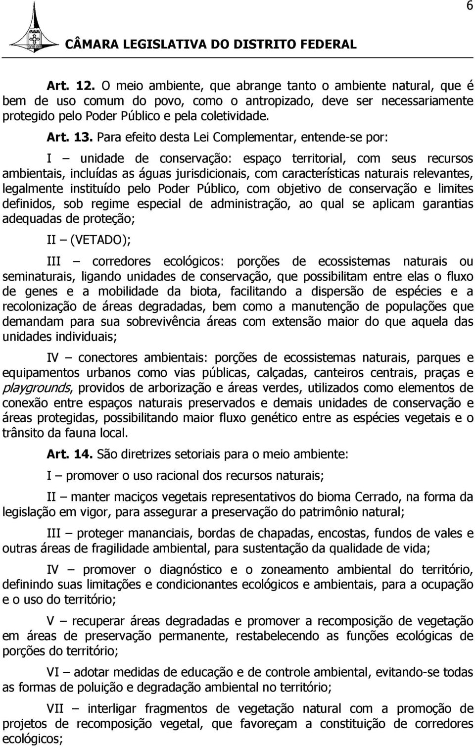 relevantes, legalmente instituído pelo Poder Público, com objetivo de conservação e limites definidos, sob regime especial de administração, ao qual se aplicam garantias adequadas de proteção; II