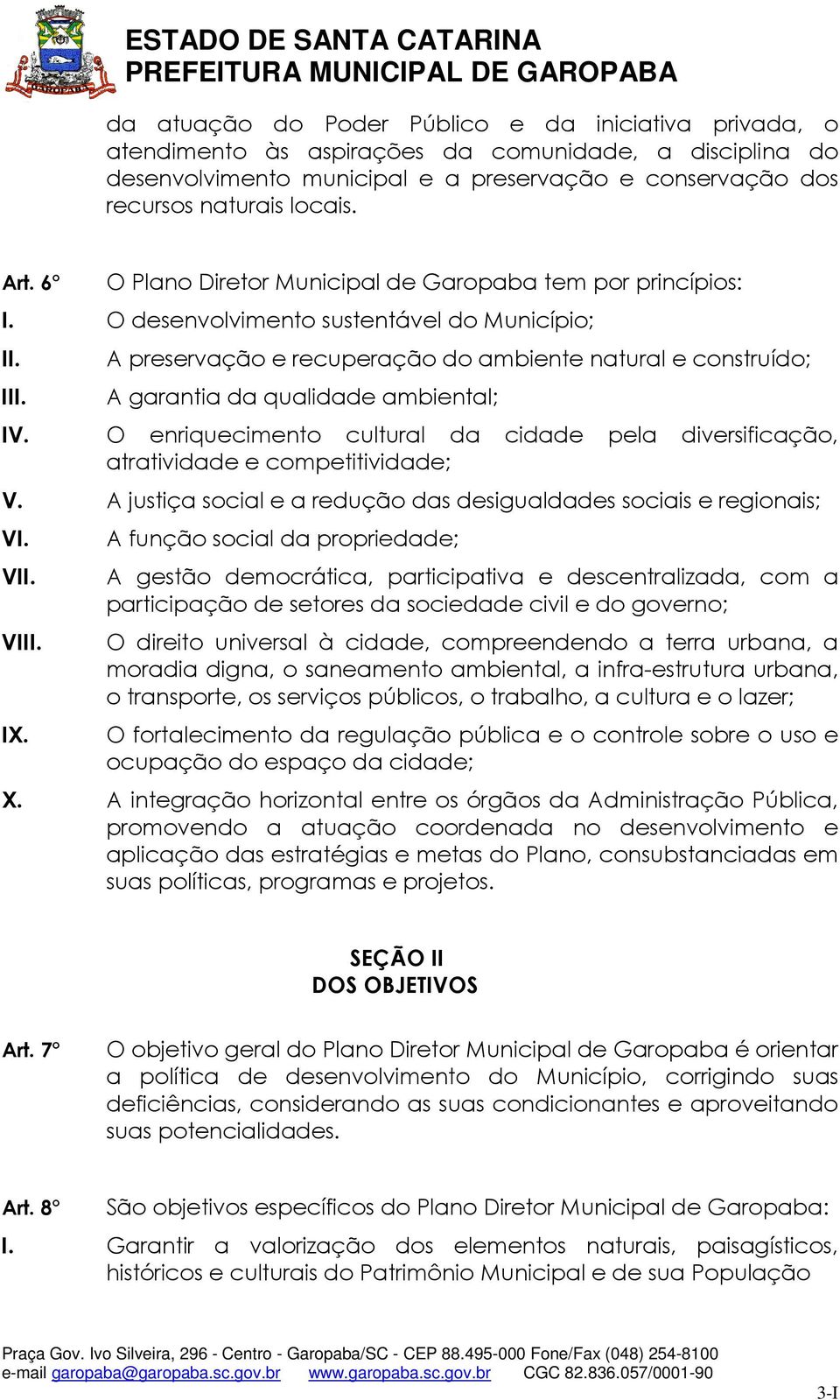 O desenvolvimento sustentável do Município; I A preservação e recuperação do ambiente natural e construído; A garantia da qualidade ambiental; O enriquecimento cultural da cidade pela diversificação,