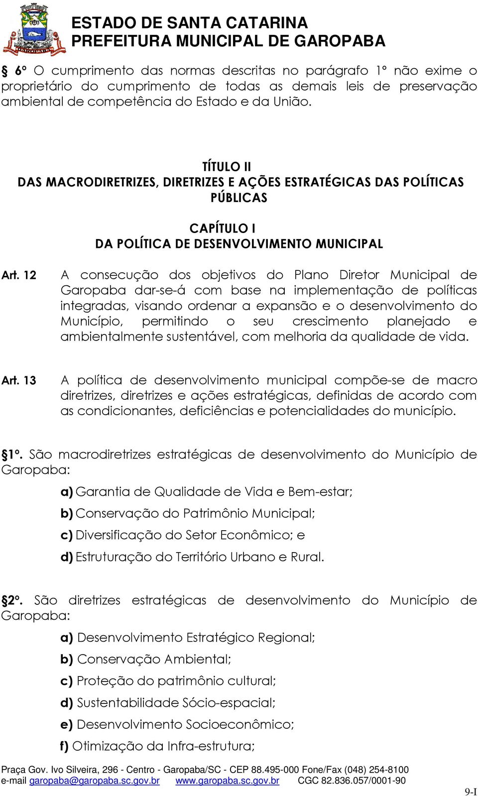 12 A consecução dos objetivos do Plano Diretor Municipal de Garopaba dar-se-á com base na implementação de políticas integradas, visando ordenar a expansão e o desenvolvimento do Município,