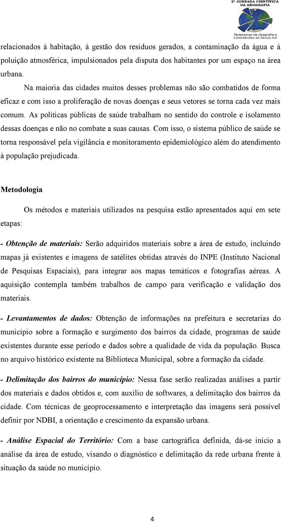 As políticas públicas de saúde trabalham no sentido do controle e isolamento dessas doenças e não no combate a suas causas.