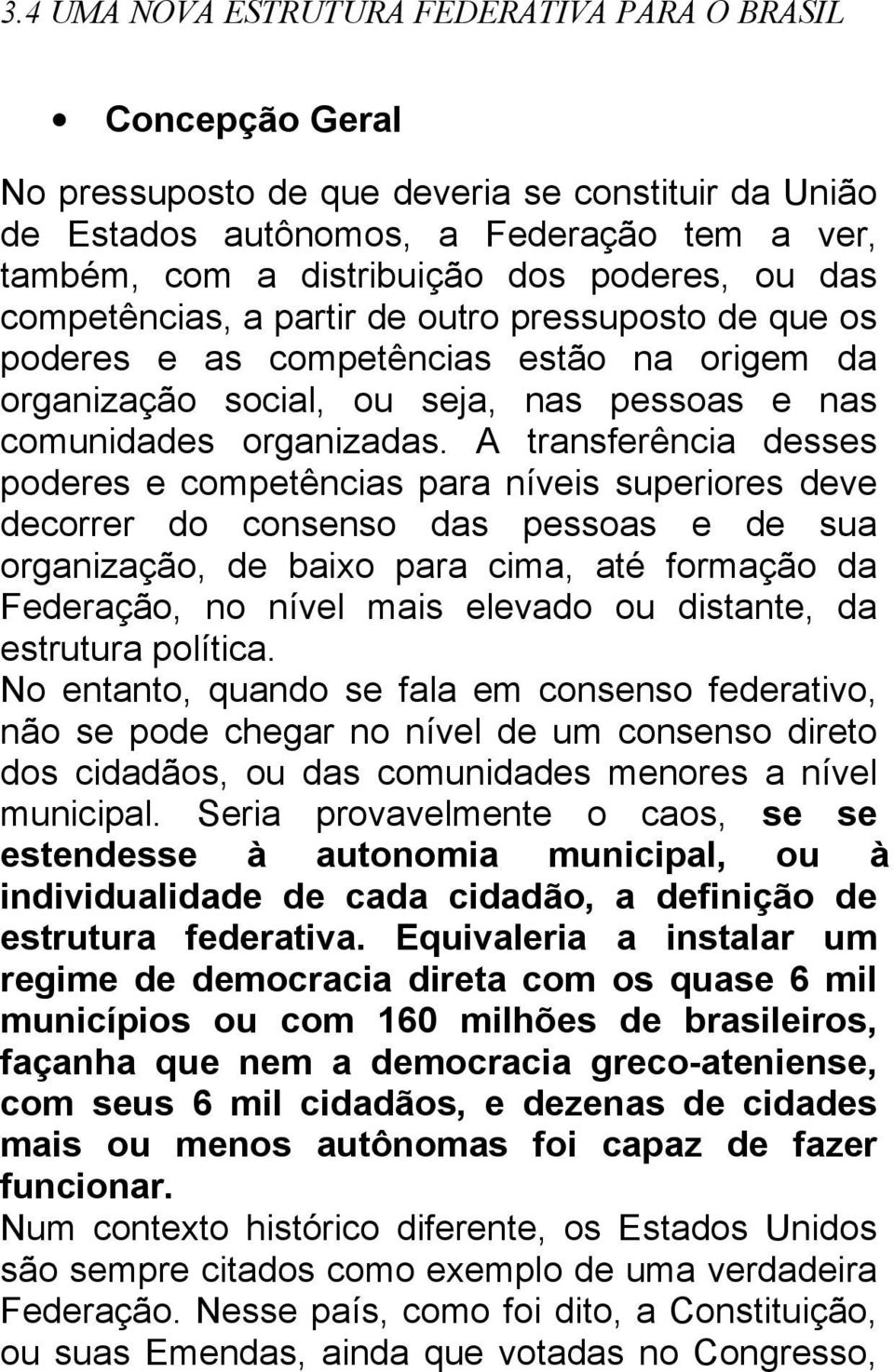 A transferência desses poderes e competências para níveis superiores deve decorrer do consenso das pessoas e de sua organização, de baixo para cima, até formação da Federação, no nível mais elevado