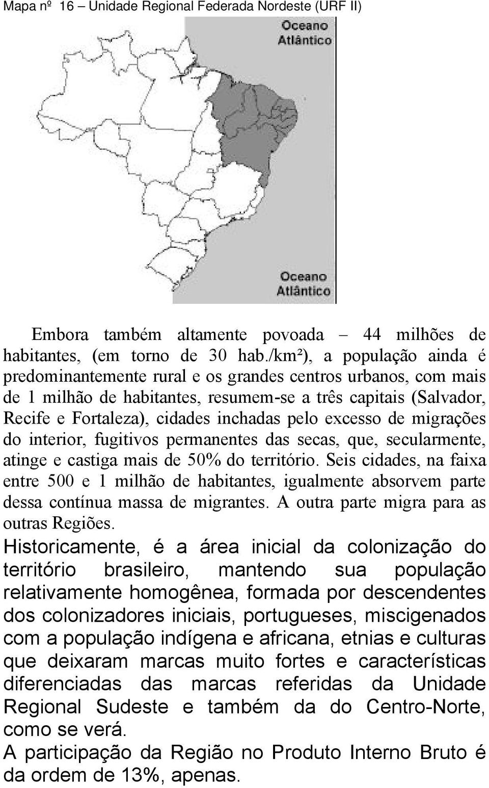 excesso de migrações do interior, fugitivos permanentes das secas, que, secularmente, atinge e castiga mais de 50% do território.