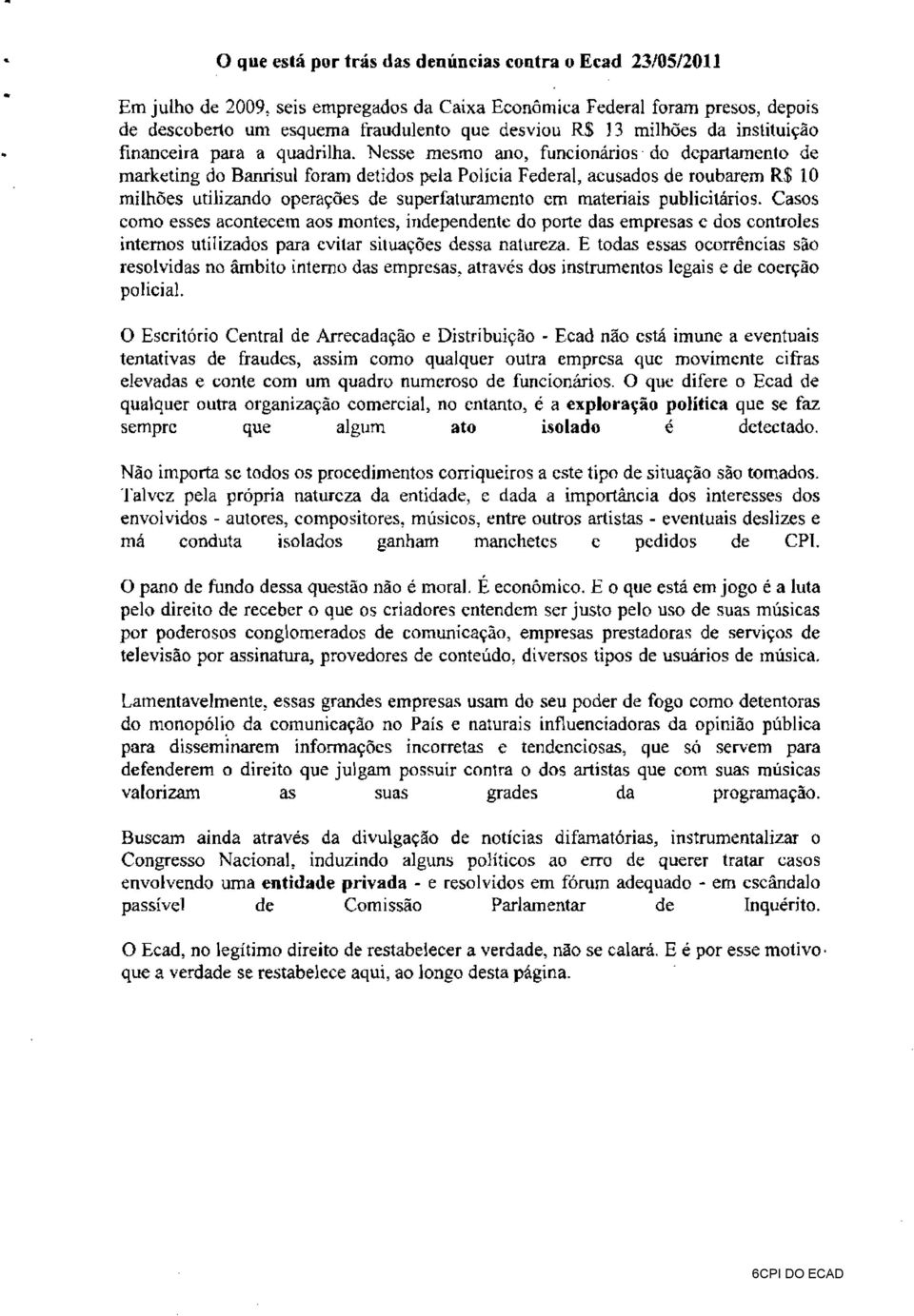 Nesse mesmo ano, funcionários do departamento de marketing do Banrisul foram detidos pela Polícia Federal, acusados de roubarem R$ 10 milhões utilizando operações de superfaturamento em materiais