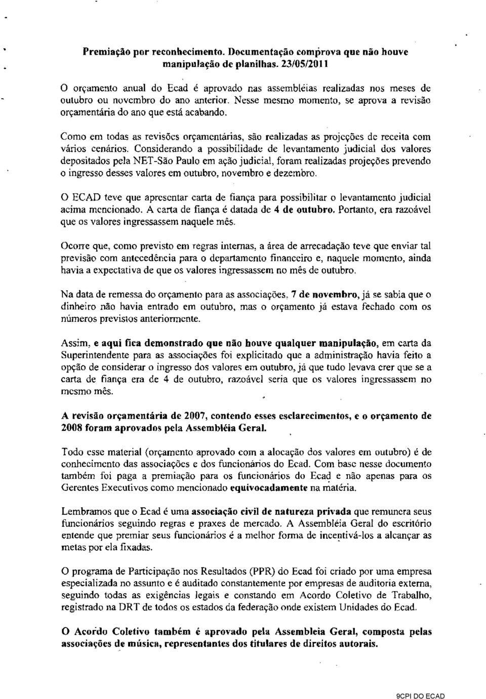 Nesse mesmo momento, se aprova a revisão orçamentária do ano que está acabando. Como em todas as revisões orçamentárias, são realizadas as projeções de receita com vários cenários.