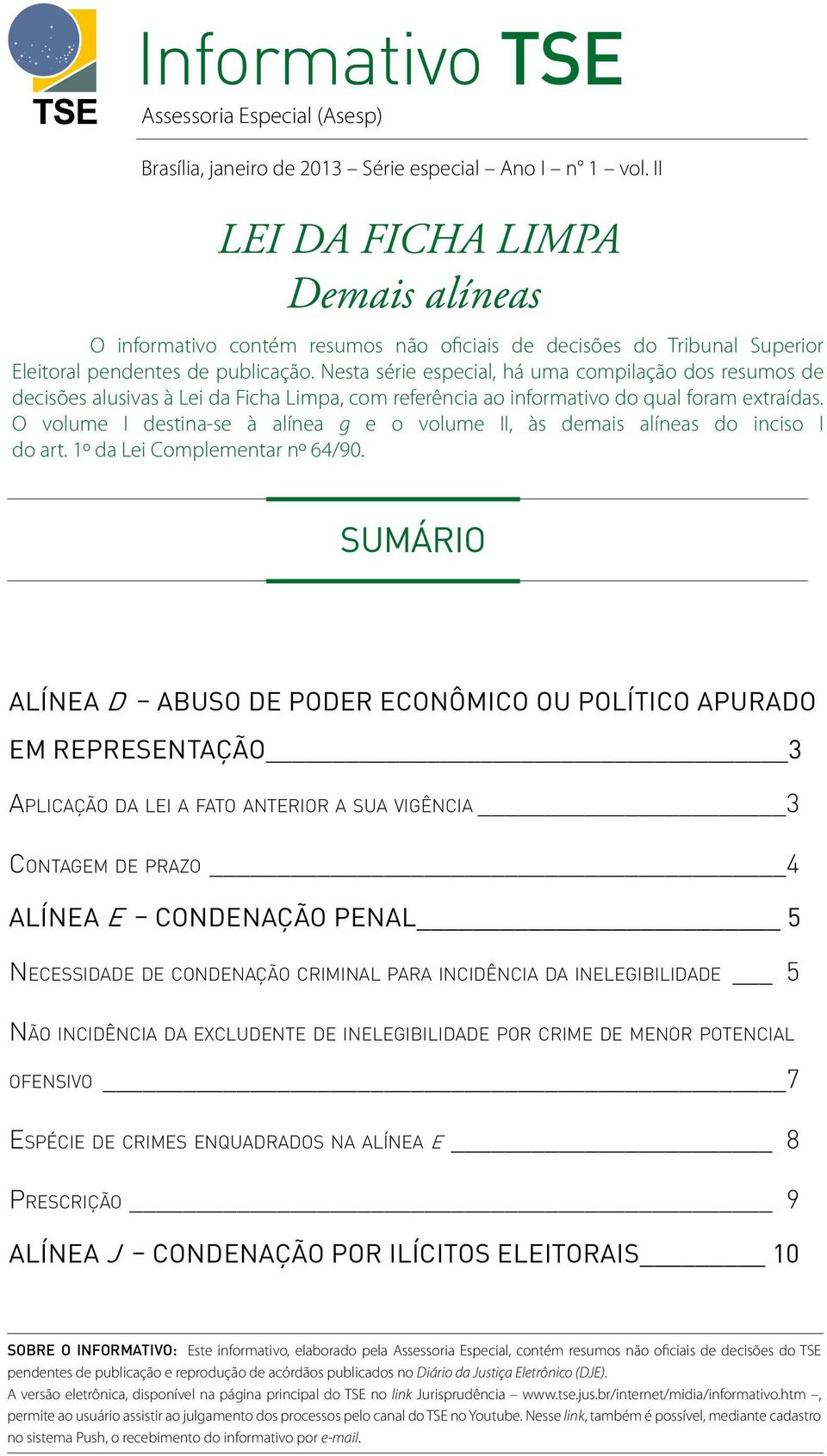 Nesta série especial, há uma compilação dos resumos de decisões alusivas à Lei da Ficha Limpa, com referência ao informativo do qual foram extraídas.