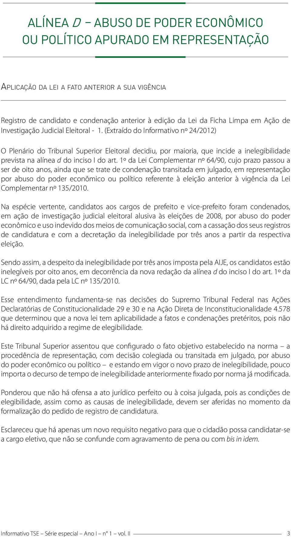 (Extraído do Informativo nº 24/2012) O Plenário do Tribunal Superior Eleitoral decidiu, por maioria, que incide a inelegibilidade prevista na alínea d do inciso I do art.