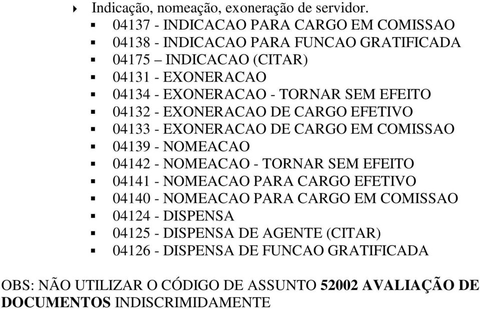 TORNAR SEM EFEITO 04132 - EXONERACAO DE CARGO EFETIVO 04133 - EXONERACAO DE CARGO EM COMISSAO 04139 - NOMEACAO 04142 - NOMEACAO - TORNAR SEM EFEITO