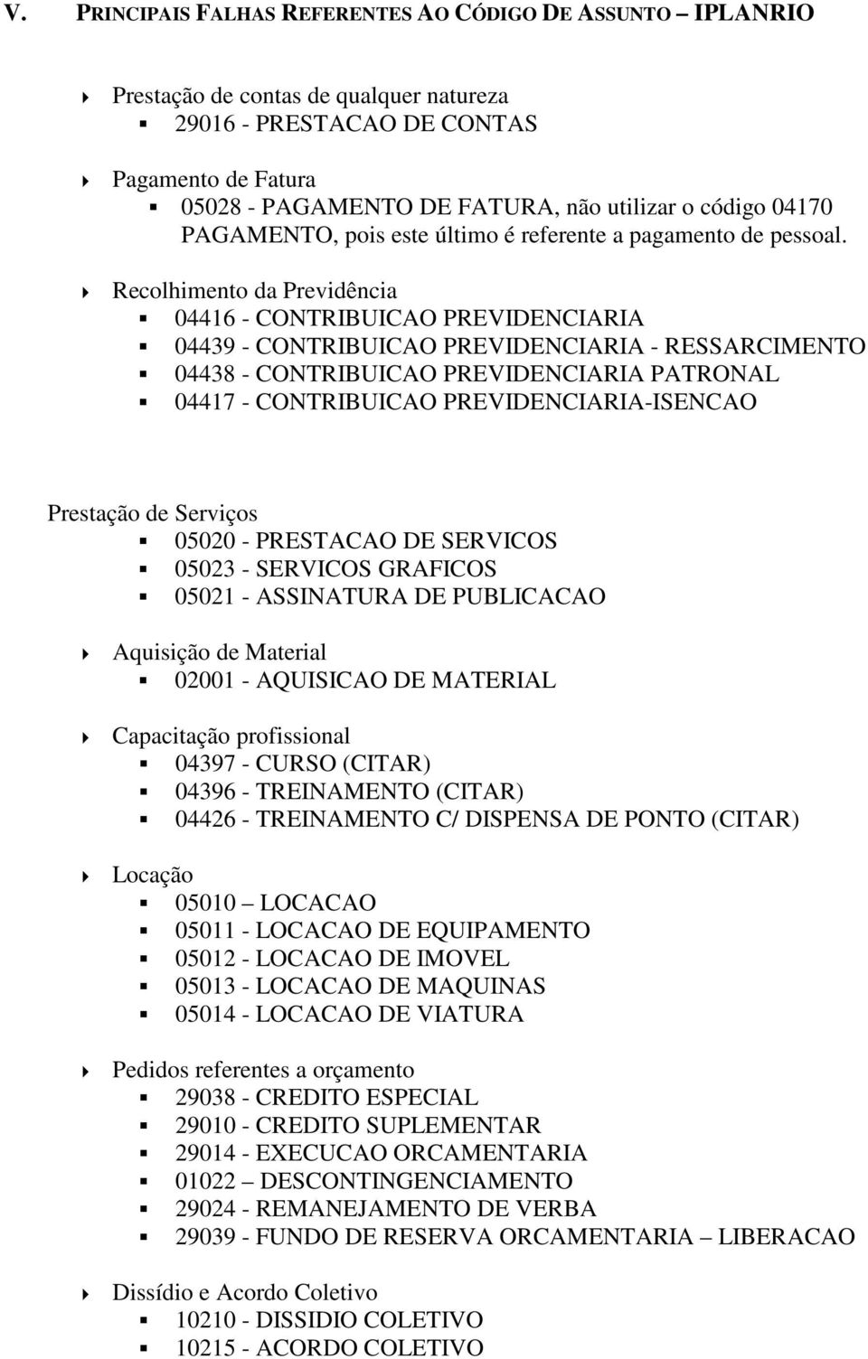 Recolhimento da Previdência 04416 - CONTRIBUICAO PREVIDENCIARIA 04439 - CONTRIBUICAO PREVIDENCIARIA - RESSARCIMENTO 04438 - CONTRIBUICAO PREVIDENCIARIA PATRONAL 04417 - CONTRIBUICAO