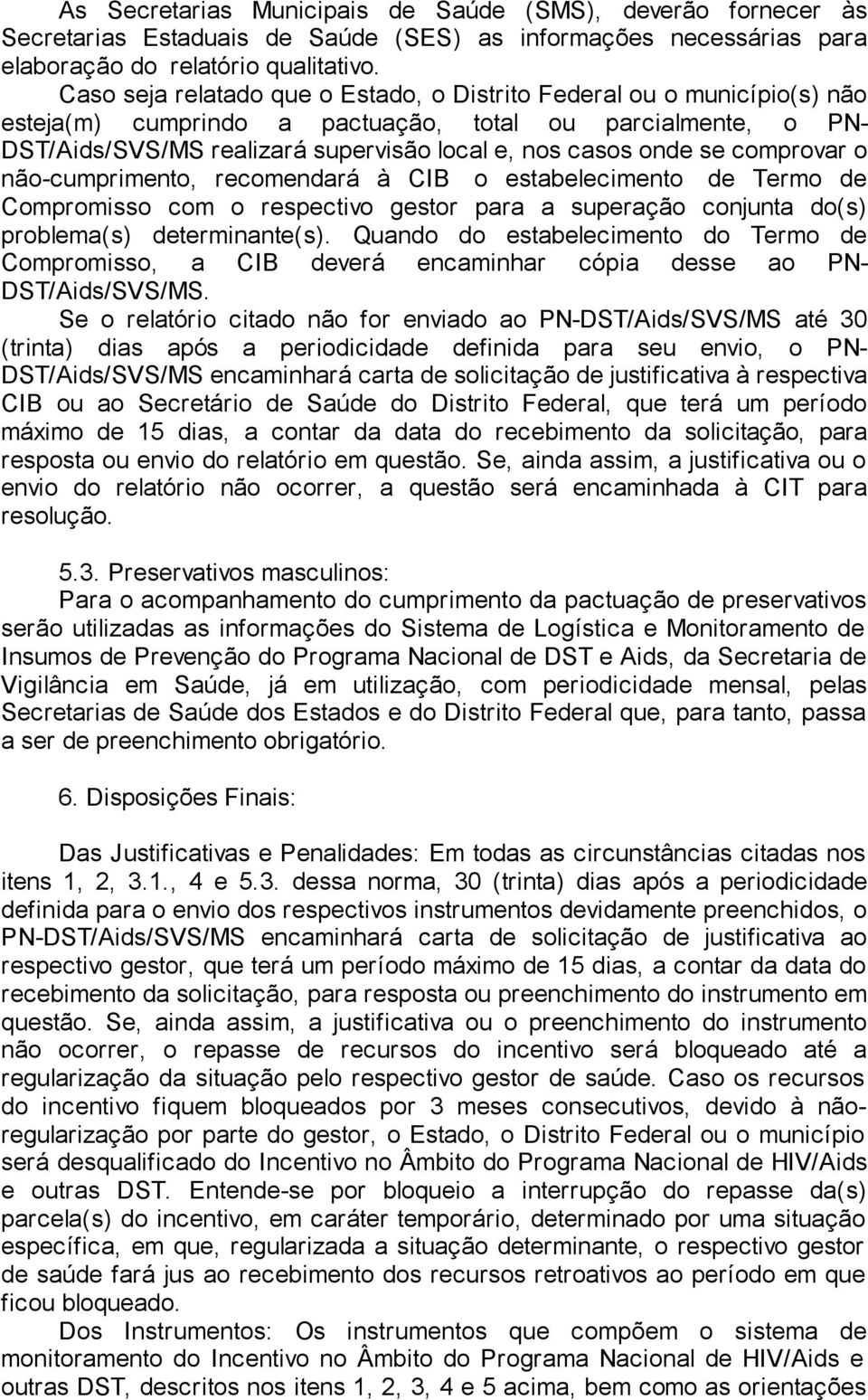 comprovar o não-cumprimento, recomendará à CIB o estabelecimento de Termo de Compromisso com o respectivo gestor para a superação conjunta do(s) problema(s) determinante(s).