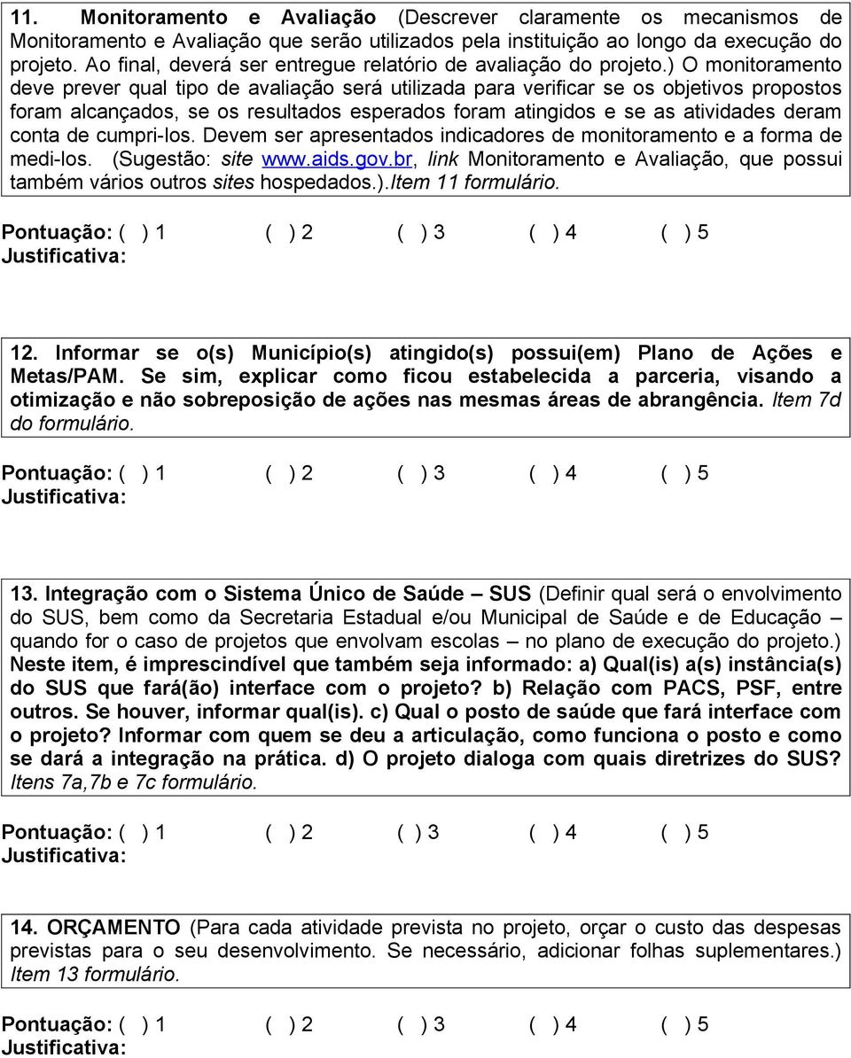 ) O monitoramento deve prever qual tipo de avaliação será utilizada para verificar se os objetivos propostos foram alcançados, se os resultados esperados foram atingidos e se as atividades deram