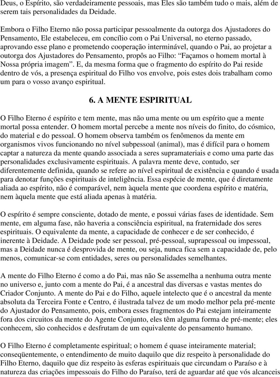 prometendo cooperação interminável, quando o Pai, ao projetar a outorga dos Ajustadores do Pensamento, propôs ao Filho: Façamos o homem mortal à Nossa própria imagem.