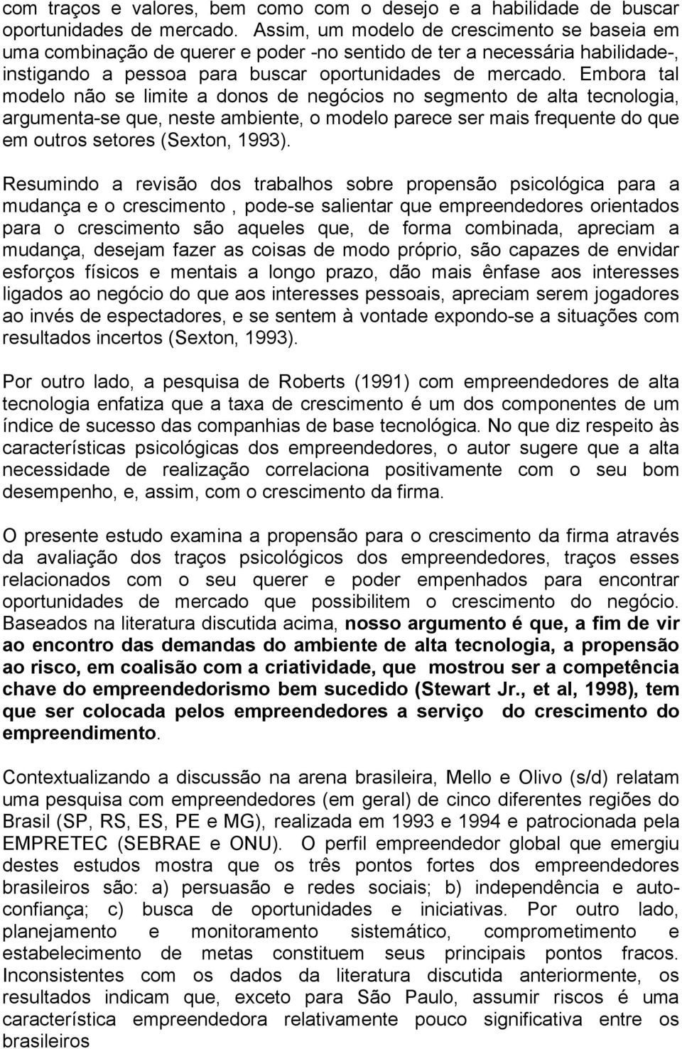 Embora tal modelo não se limite a donos de negócios no segmento de alta tecnologia, argumenta-se que, neste ambiente, o modelo parece ser mais frequente do que em outros setores (Sexton, 1993).