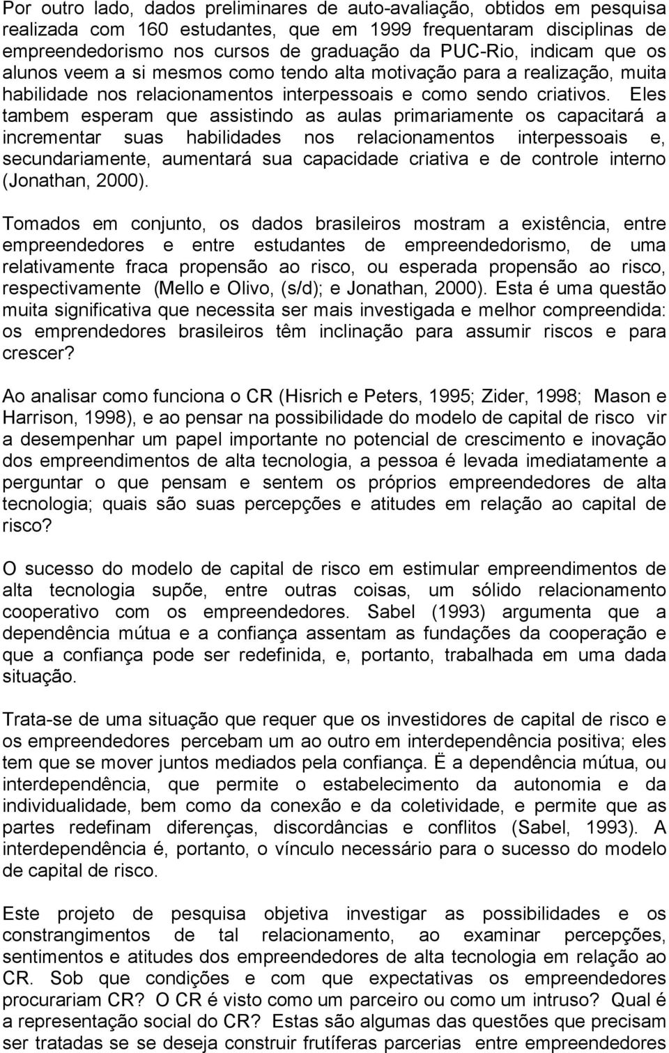 Eles tambem esperam que assistindo as aulas primariamente os capacitará a incrementar suas habilidades nos relacionamentos interpessoais e, secundariamente, aumentará sua capacidade criativa e de