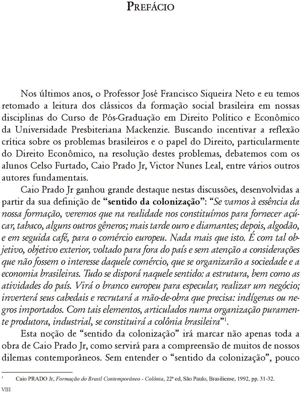 Buscando incentivar a reflexão crítica sobre os problemas brasileiros e o papel do Direito, particularmente do Direito Econômico, na resolução destes problemas, debatemos com os alunos Celso Furtado,