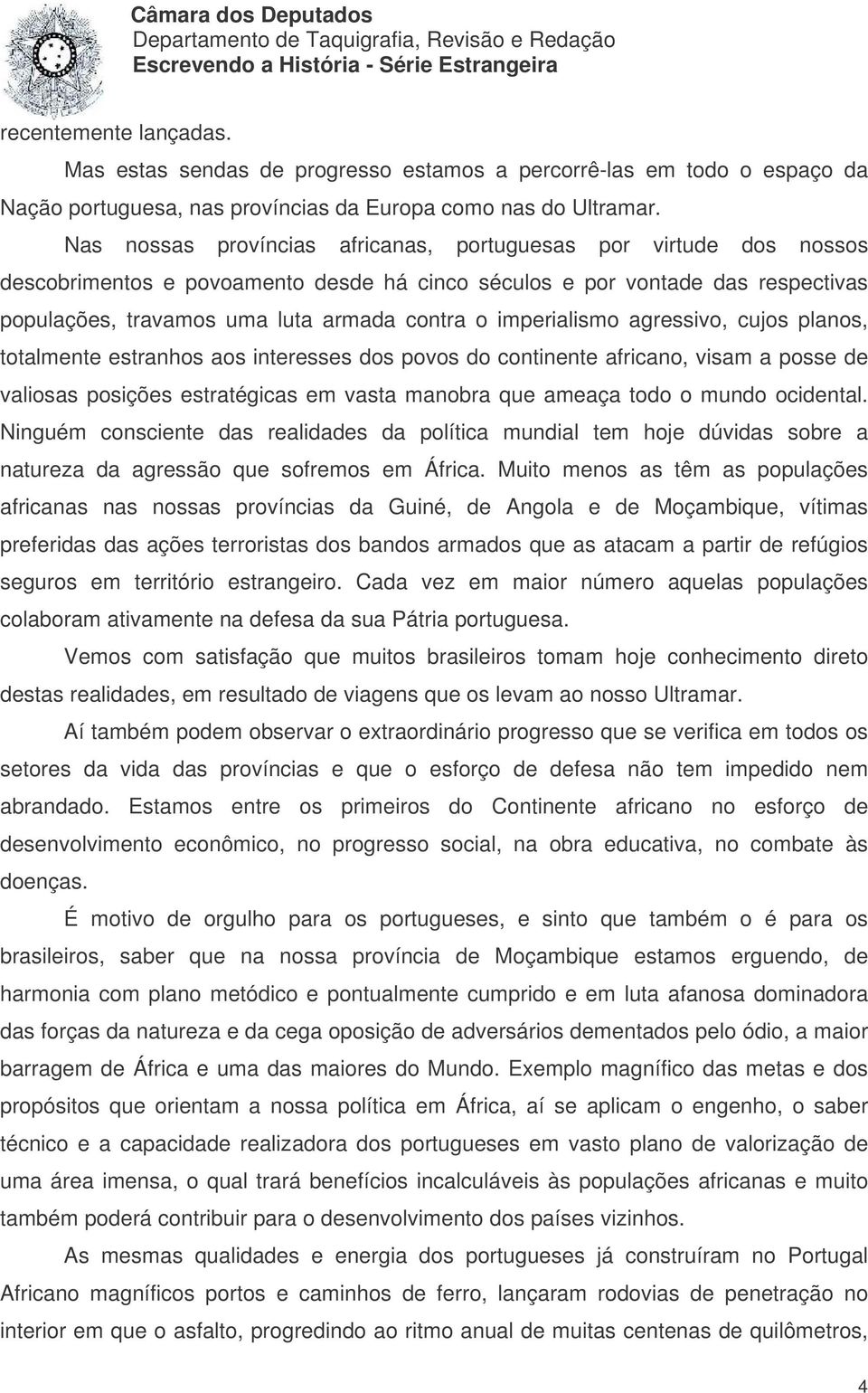 imperialismo agressivo, cujos planos, totalmente estranhos aos interesses dos povos do continente africano, visam a posse de valiosas posições estratégicas em vasta manobra que ameaça todo o mundo