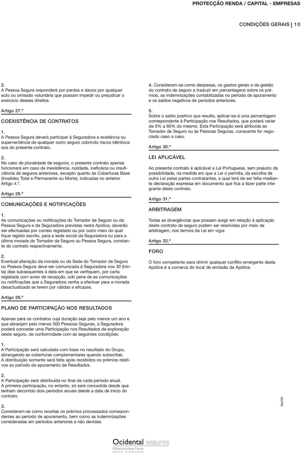 No caso de pluralidade de seguros, o presente contrato apenas funcionará em caso de inexistência, nulidade, ineficácia ou insuficiência de seguros anteriores, excepto quanto às Coberturas Base