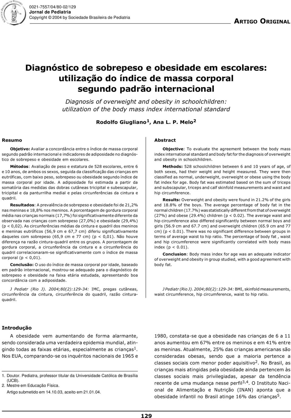 Melo Resumo Objetivo: Avaliar a concordância entre o índice de massa corporal segundo padrão internacional e indicadores de adiposidade no diagnóstico de sobrepeso e obesidade em escolares.